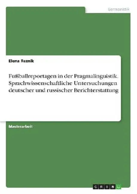 Fußballreportagen in der Pragmalinguistik. Sprachwissenschaftliche Untersuchungen deutscher und russischer Berichterstattung by Reznik, Elena