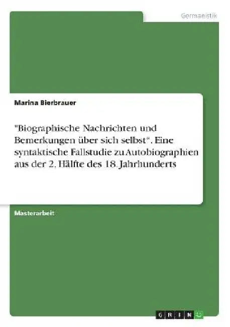 "Biographische Nachrichten und Bemerkungen über sich selbst". Eine syntaktische Fallstudie zu Autobiographien aus der 2. Hälfte des 18. Jahrhunderts by Bierbrauer, Marina