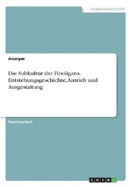 Die Subkultur der Hooligans. Entstehungsgeschichte, Antrieb und Ausgestaltung by Anonym