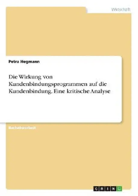 Die Wirkung von Kundenbindungsprogrammen auf die Kundenbindung. Eine kritische Analyse by Hegmann, Petra