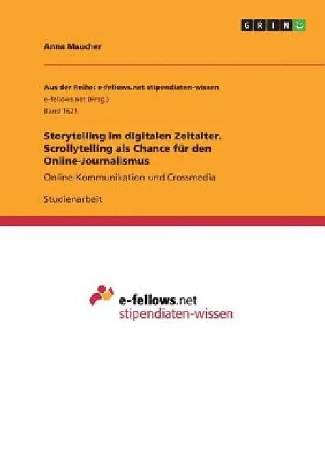 Storytelling im digitalen Zeitalter. Scrollytelling als Chance für den Online-Journalismus: Online-Kommunikation und Crossmedia by Maucher, Anna