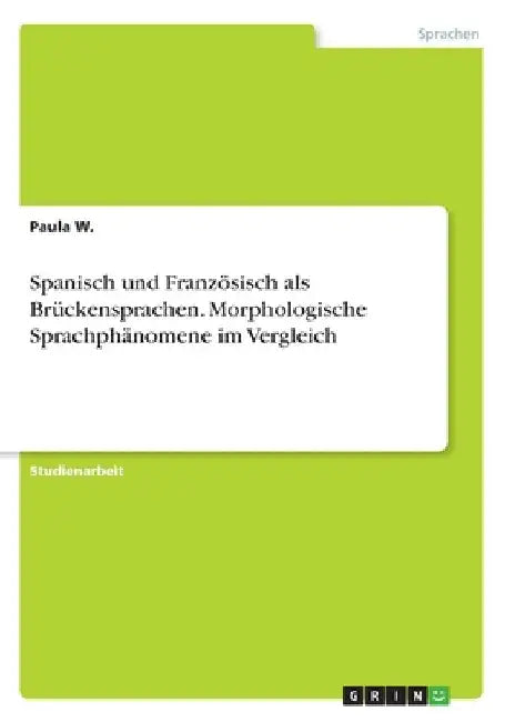 Spanisch und Französisch als Brückensprachen. Morphologische Sprachphänomene im Vergleich by W, Paula