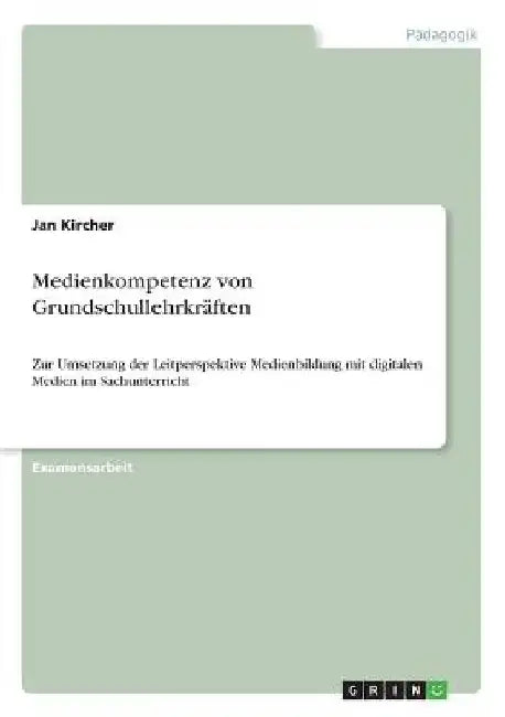 Medienkompetenz von Grundschullehrkräften: Zur Umsetzung der Leitperspektive Medienbildung mit digitalen Medien im Sachunterricht by Kircher, Jan