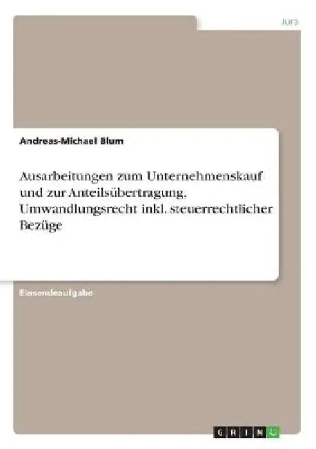 Ausarbeitungen zum Unternehmenskauf und zur Anteilsübertragung, Umwandlungsrecht inkl. steuerrechtlicher Bezüge by Blum, Andreas-Michael