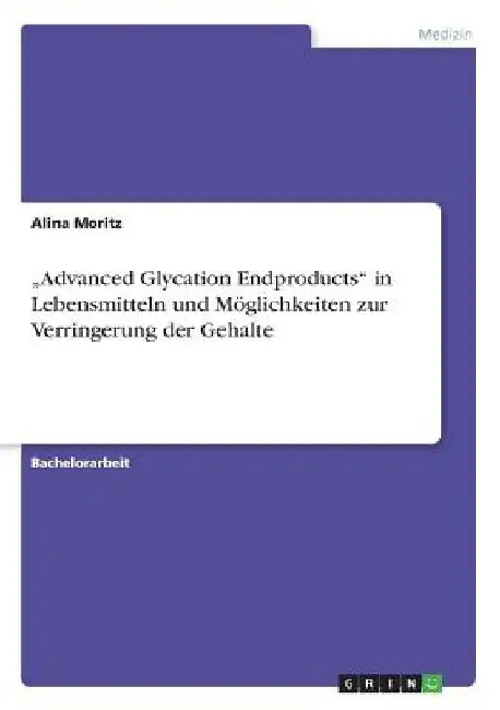 "Advanced Glycation Endproducts" in Lebensmitteln und Möglichkeiten zur Verringerung der Gehalte by Moritz, Alina