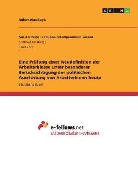 Eine Prüfung einer Neudefinition der Arbeiterklasse unter besonderer Berücksichtigung der politischen Ausrichtung von ArbeiterInnen heute by Akcakaya, Rohat