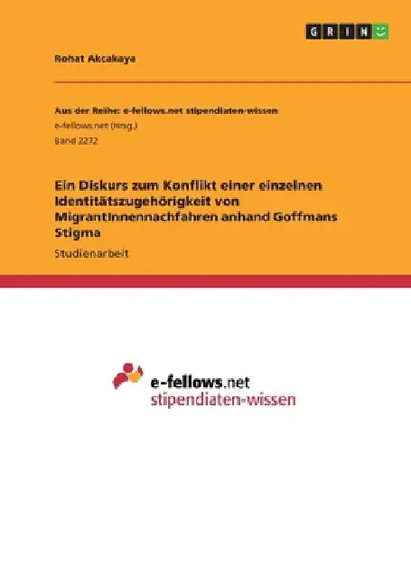 Ein Diskurs zum Konflikt einer einzelnen Identitätszugehörigkeit von MigrantInnennachfahren anhand Goffmans Stigma by Akcakaya, Rohat
