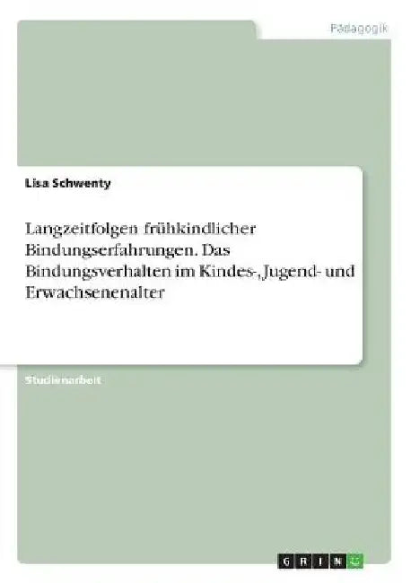 Langzeitfolgen frühkindlicher Bindungserfahrungen. Das Bindungsverhalten im Kindes-, Jugend- und Erwachsenenalter by Schwenty, Lisa