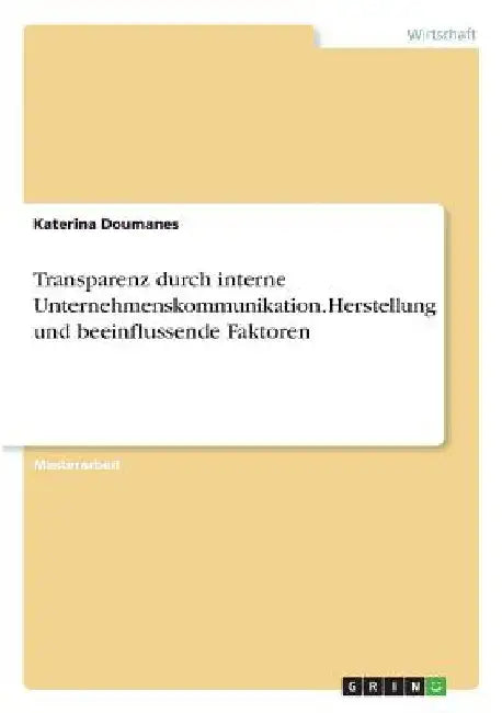 Transparenz durch interne Unternehmenskommunikation. Herstellung und beeinflussende Faktoren by Doumanes, Katerina