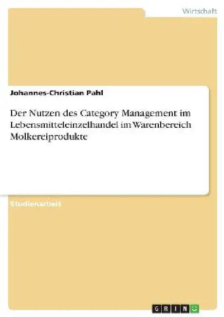 Der Nutzen des Category Management im Lebensmitteleinzelhandel im Warenbereich Molkereiprodukte by Pahl, Johannes-Christian