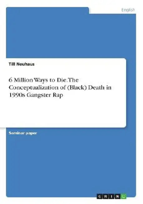 6 Million Ways to Die. The Conceptualization of (Black) Death in 1990s Gangster Rap by Till Neuhaus