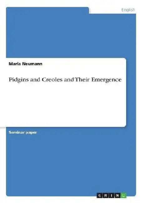 Pidgins and Creoles and Their Emergence by Maria Neumann