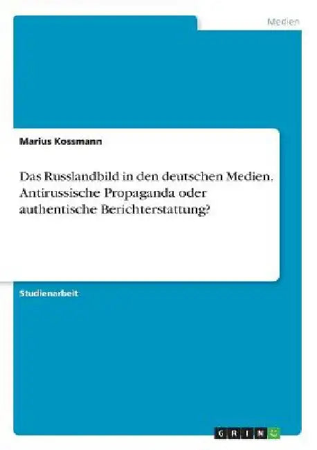 Das Russlandbild in den deutschen Medien. Antirussische Propaganda oder authentische Berichterstattung? by Kossmann, Marius