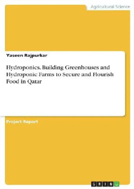 Hydroponics. Building Greenhouses and Hydroponic Farms to Secure and Flourish Food in Qatar by Yaseen Rajpurkar