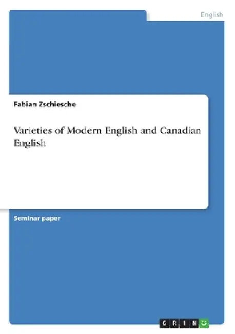 Varieties of Modern English and Canadian English by Zschiesche, Fabian