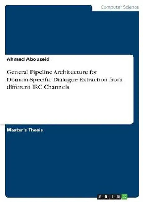 General Pipeline Architecture for Domain-Specific Dialogue Extraction from different IRC Channels by Ahmed Abouzeid