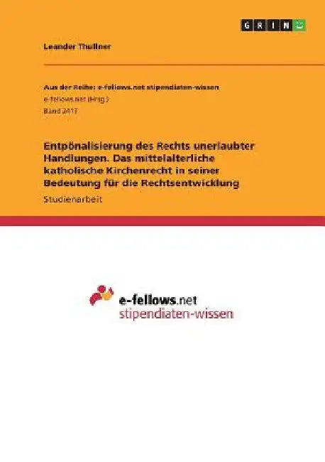 Entpönalisierung des Rechts unerlaubter Handlungen. Das mittelalterliche katholische Kirchenrecht in seiner Bedeutung für die Rechtsentwicklung by Thullner, Leander