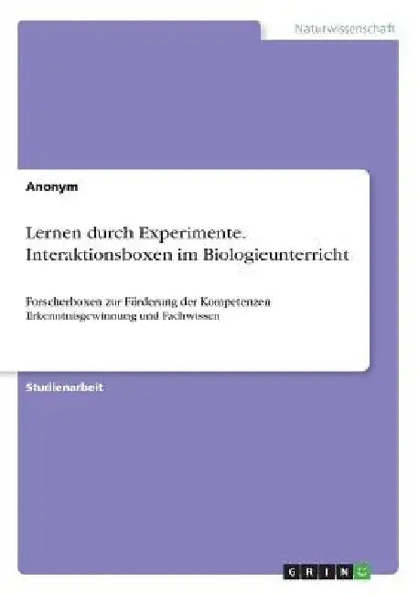 Lernen durch Experimente. Interaktionsboxen im Biologieunterricht: Forscherboxen zur Förderung der Kompetenzen Erkenntnisgewinnung und Fachwissen by Anonymous