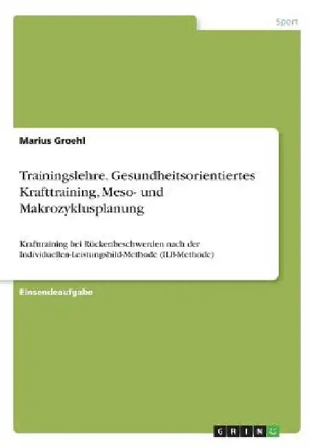 Trainingslehre. Gesundheitsorientiertes Krafttraining, Meso- und Makrozyklusplanung: Krafttraining bei Rückenbeschwerden nach der Individuellen-Leistu by Groehl, Marius