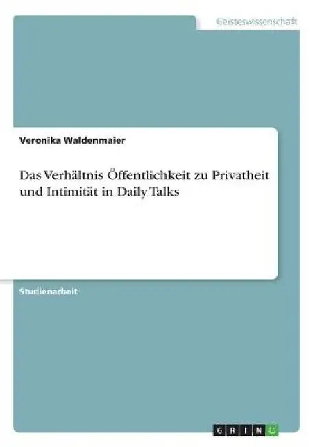 Das Verhältnis Öffentlichkeit zu Privatheit und Intimität in Daily Talks by Waldenmaier, Veronika