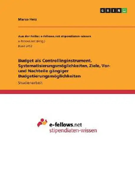 Budget als Controllinginstrument. Systematisierungsmöglichkeiten, Ziele, Vor- und Nachteile gängiger Budgetierungsmöglichkeiten by Herz, Marco