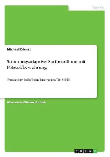 Strömungsadaptive Surfboadfinne mit Polstoffbewehrung: Transactions in Suffering Innovations T04 SI456 by Dienst, Michael