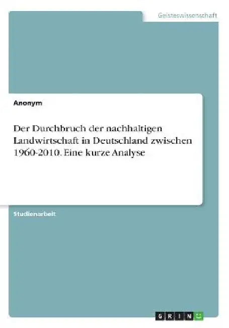 Der Durchbruch der nachhaltigen Landwirtschaft in Deutschland zwischen 1960-2010. Eine kurze Analyse by Anonym