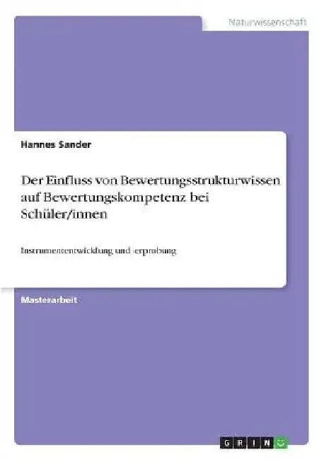 Der Einfluss von Bewertungsstrukturwissen auf Bewertungskompetenz bei Schüler/innen: Instrumententwicklung und -erprobung by Sander, Hannes