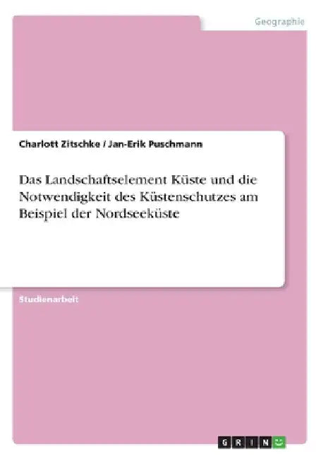Das Landschaftselement Küste und die Notwendigkeit des Küstenschutzes am Beispiel der Nordseeküste by Zitschke, Charlott