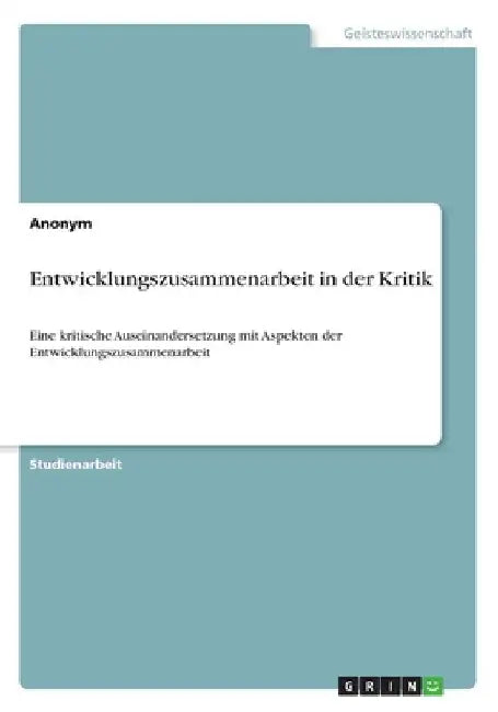 Entwicklungszusammenarbeit in der Kritik: Eine kritische Auseinandersetzung mit Aspekten der Entwicklungszusammenarbeit by Anonym
