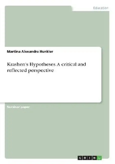 Krashen's Hypotheses. A critical and reflected perspective by Martina Alexandra Hunkler
