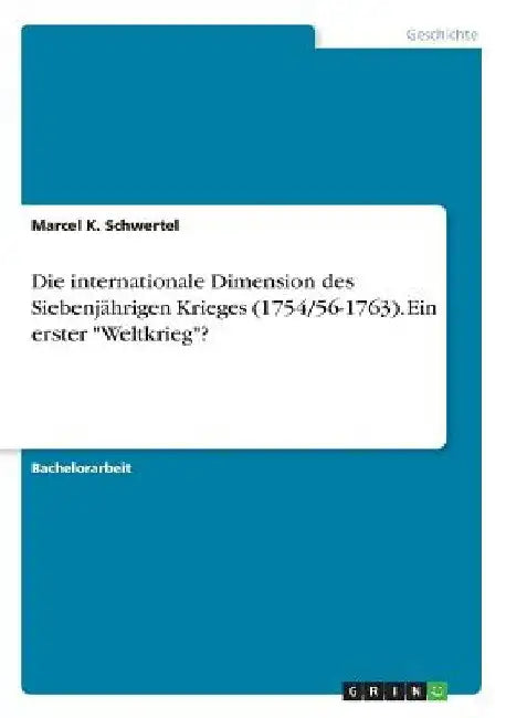 Die internationale Dimension des Siebenjährigen Krieges (1754/56-1763). Ein erster "Weltkrieg"? by Schwertel, Marcel K.