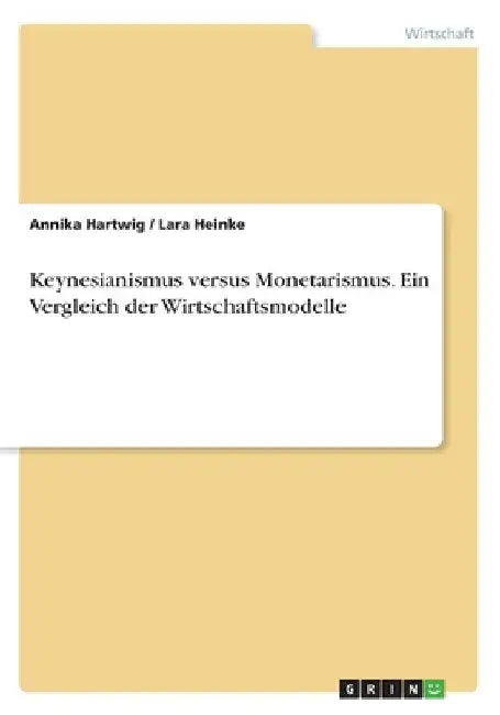 Keynesianismus versus Monetarismus. Ein Vergleich der Wirtschaftsmodelle by Hartwig, Annika
