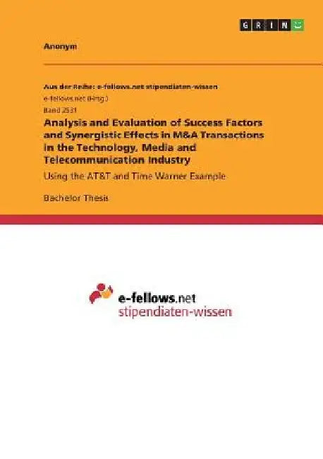 Analysis and Evaluation of Success Factors and Synergistic Effects in M&A Transactions in the Technology, Media and Telecommunication Industry: Using by Anonymous