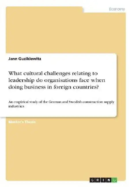 What cultural challenges relating to leadership do organisations face when doing business in foreign countries?: An empirical study of the German and by Jann Guzikiewitz