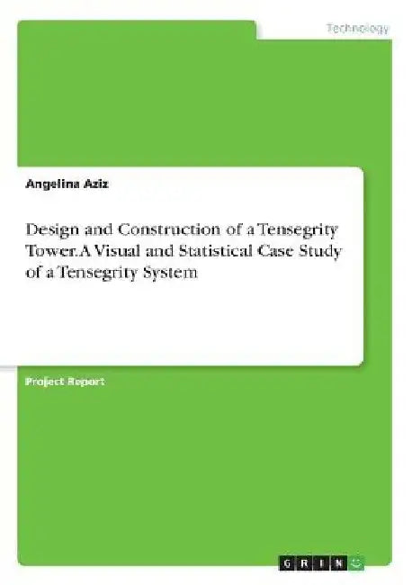Design and Construction of a Tensegrity Tower. A Visual and Statistical Case Study of a Tensegrity System by Angelina Aziz