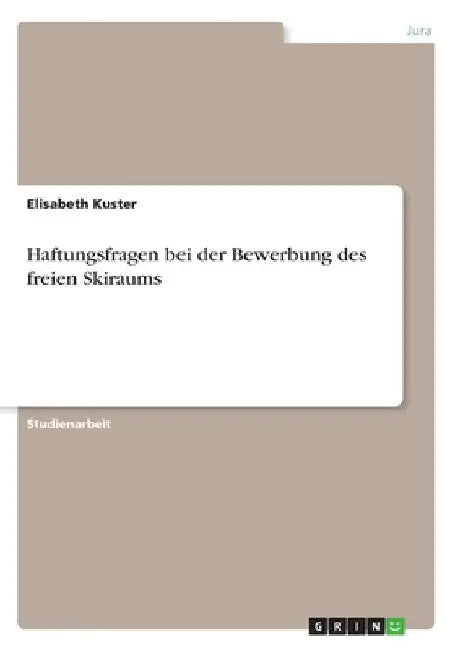 Haftungsfragen bei der Bewerbung des freien Skiraums by Kuster, Elisabeth