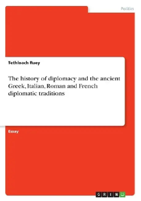 The history of diplomacy and the ancient Greek, Italian, Roman and French diplomatic traditions by Tethloach Ruey