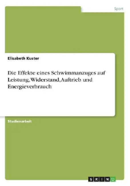 Die Effekte eines Schwimmanzuges auf Leistung, Widerstand, Auftrieb und Energieverbrauch by Kuster, Elisabeth