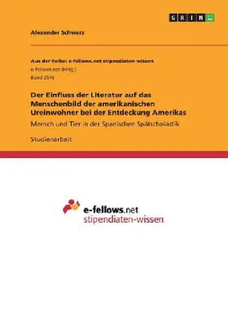 Der Einfluss der Literatur auf das Menschenbild der amerikanischen Ureinwohner bei der Entdeckung Amerikas: Mensch und Tier in der Spanischen Spätscho by Schwarz, Alexander