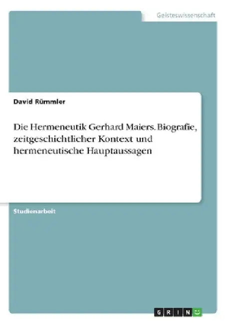 Die Hermeneutik Gerhard Maiers. Biografie, zeitgeschichtlicher Kontext und hermeneutische Hauptaussagen by Rümmler, David