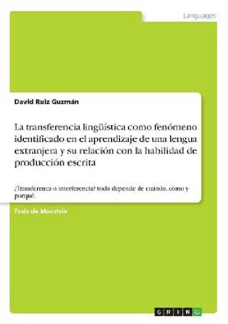 La transferencia lingüística como fenómeno identificado en el aprendizaje de una lengua extranjera y su relación con la habilidad de producción escrit by Ruiz Guzmán, David