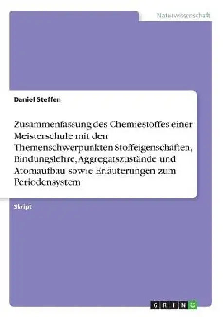 Zusammenfassung des Chemiestoffes einer Meisterschule mit den Themenschwerpunkten Stoffeigenschaften, Bindungslehre, Aggregatszustände und Atomaufbau by Steffen, Daniel