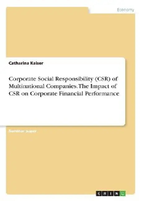Corporate Social Responsibility (CSR) of Multinational Companies. The Impact of CSR on Corporate Financial Performance by Catharina Kaiser