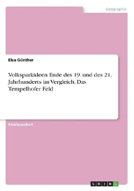 Volksparkideen Ende des 19. und des 21. Jahrhunderts im Vergleich. Das Tempelhofer Feld by Günther, Elsa