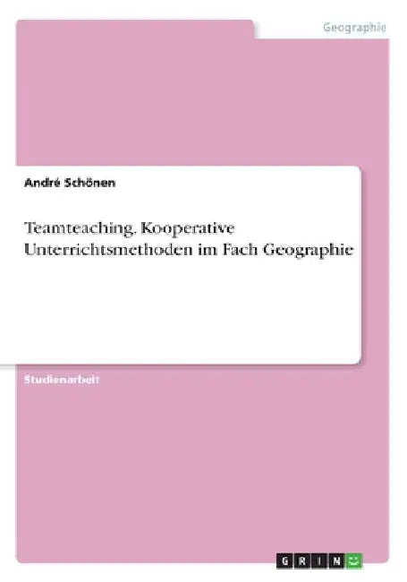 Teamteaching. Kooperative Unterrichtsmethoden im Fach Geographie by Schönen, André