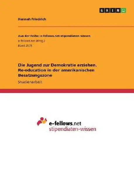 Die Jugend zur Demokratie erziehen. Re-education in der amerikanischen Besatzungszone by Friedrich, Hannah