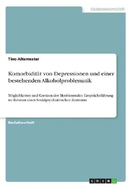 Komorbidität von Depressionen und einer bestehenden Alkoholproblematik: Möglichkeiten und Grenzen der Motivierenden Gesprächsführung im Rahmen eines S by Altemester, Tino