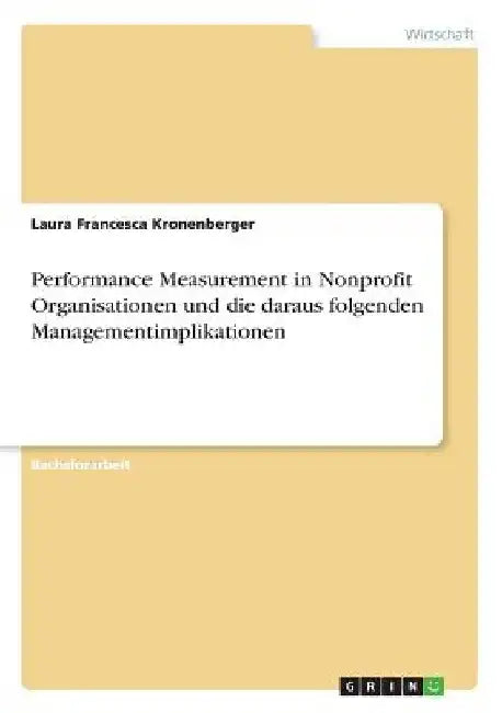 Performance Measurement in Nonprofit Organisationen und die daraus folgenden Managementimplikationen by Kronenberger, Laura Francesca