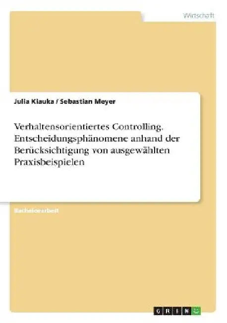 Verhaltensorientiertes Controlling. Entscheidungsphänomene anhand der Berücksichtigung von ausgewählten Praxisbeispielen by Meyer, Sebastian
